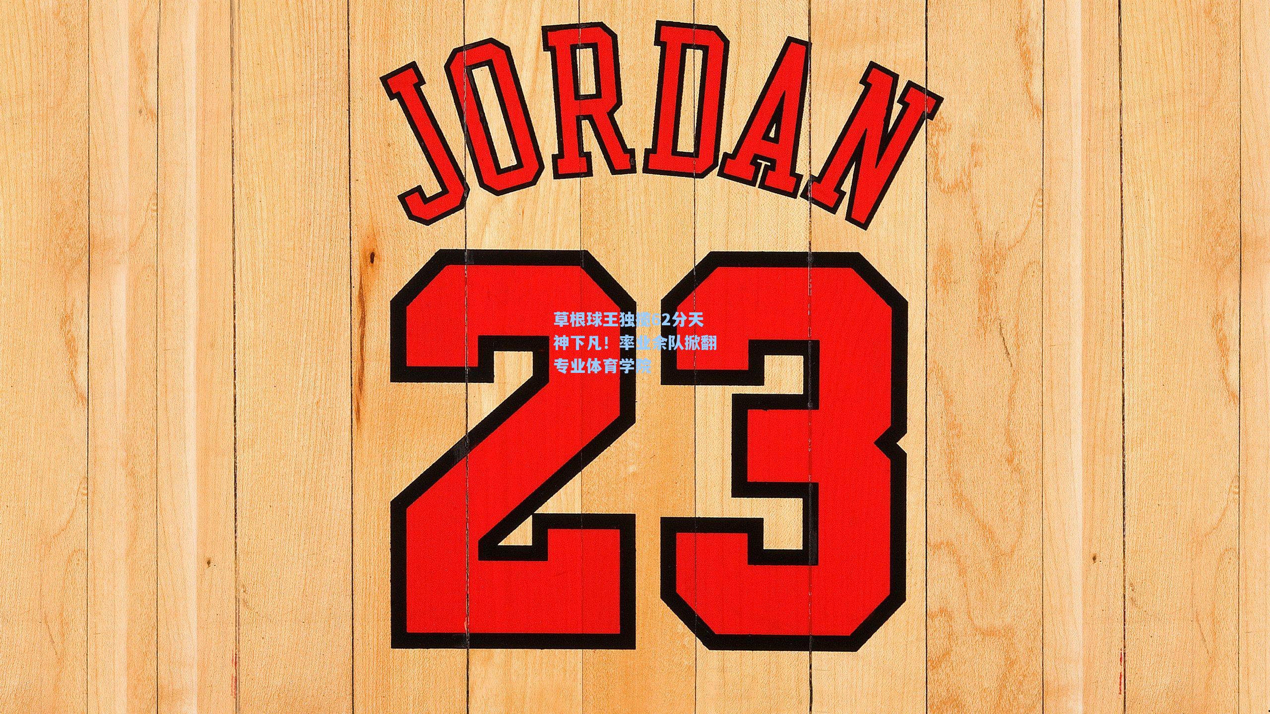 草根球王独揽62分天神下凡！率业余队掀翻专业体育学院