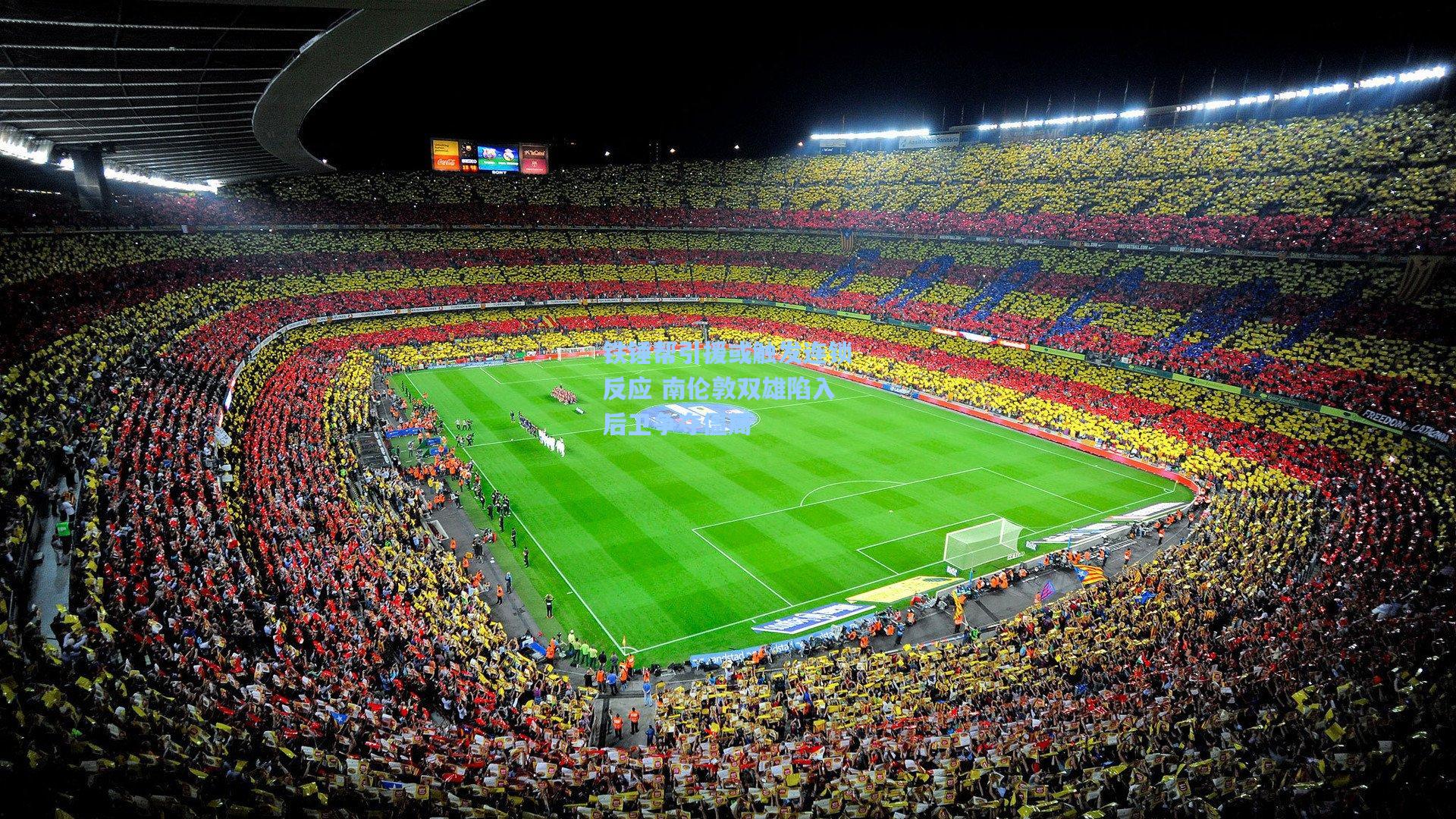 铁锤帮引援或触发连锁反应 南伦敦双雄陷入后卫争夺僵局