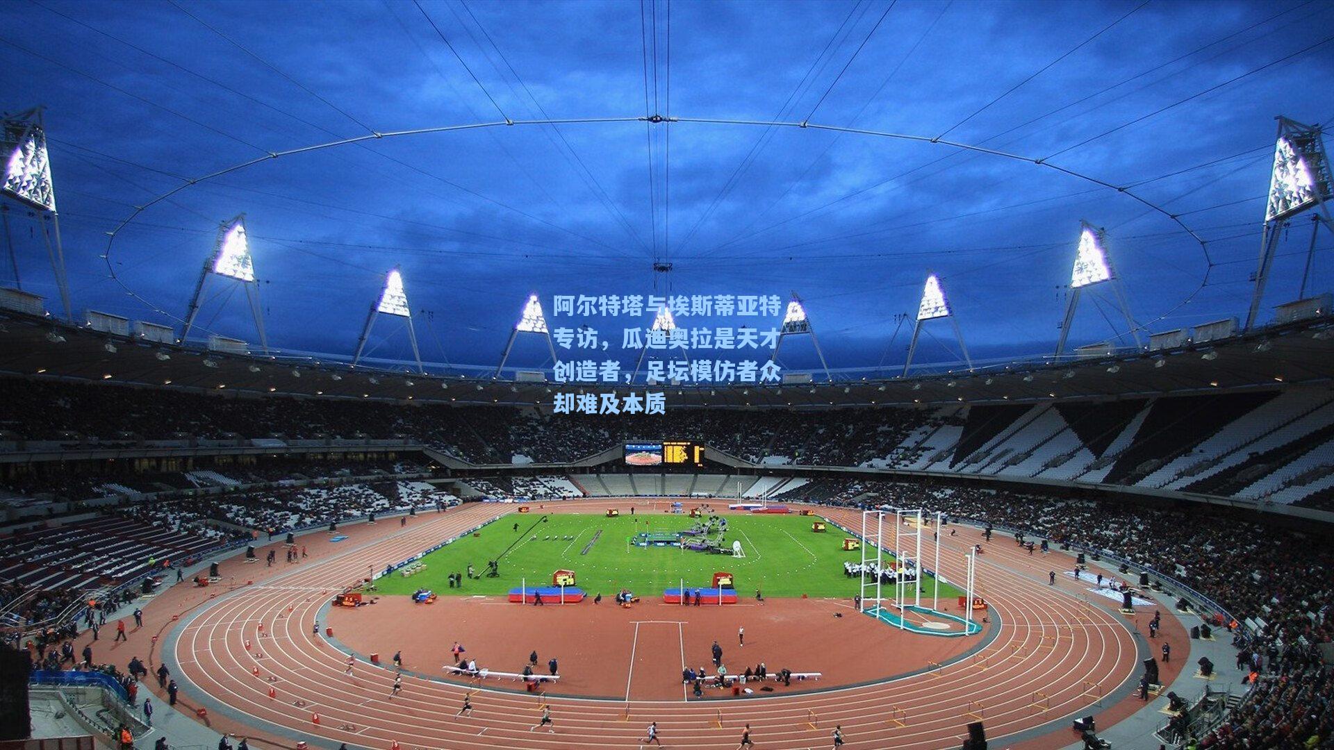 阿尔特塔与埃斯蒂亚特专访，瓜迪奥拉是天才创造者，足坛模仿者众却难及本质