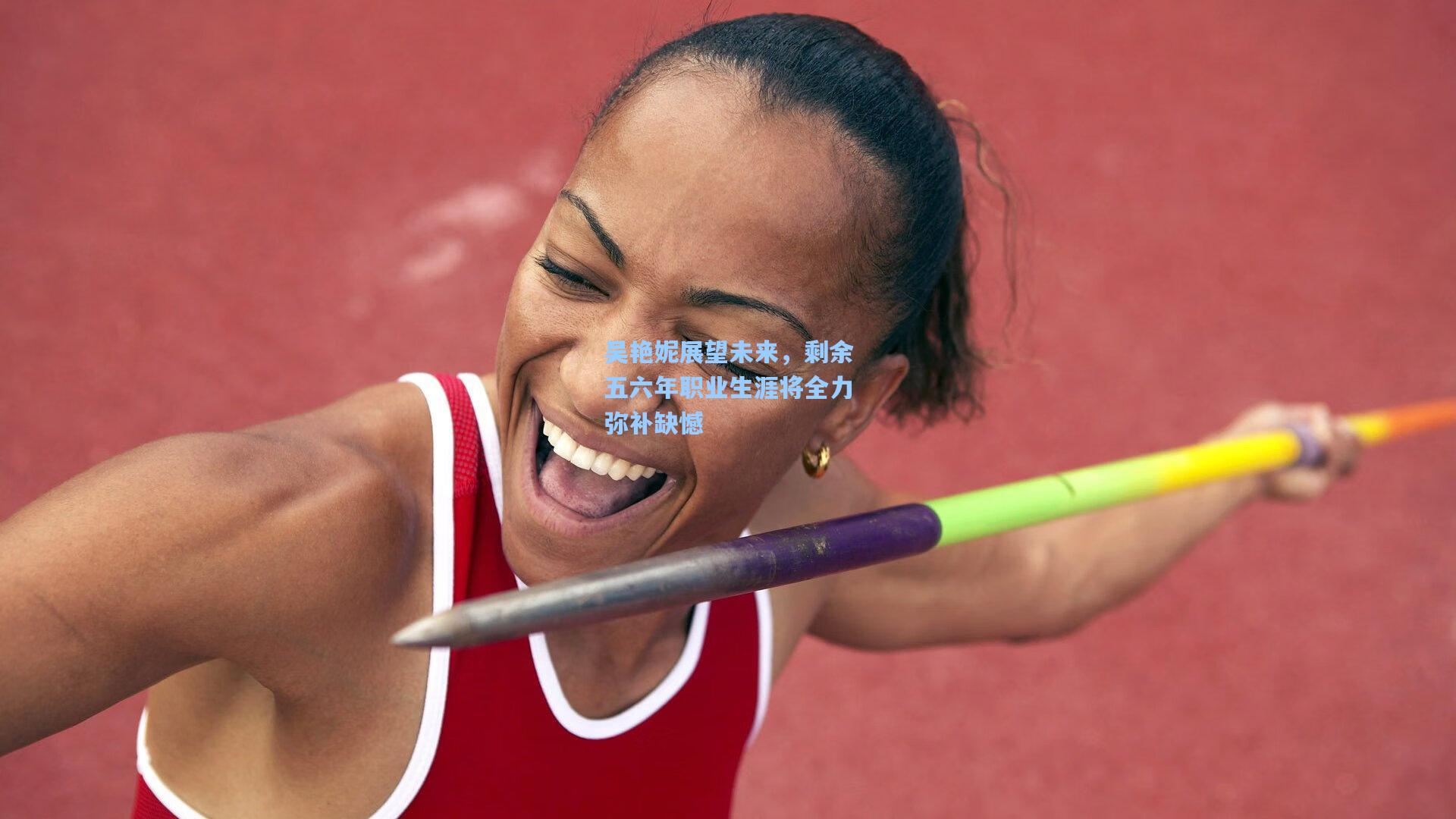 吴艳妮展望未来，剩余五六年职业生涯将全力弥补缺憾