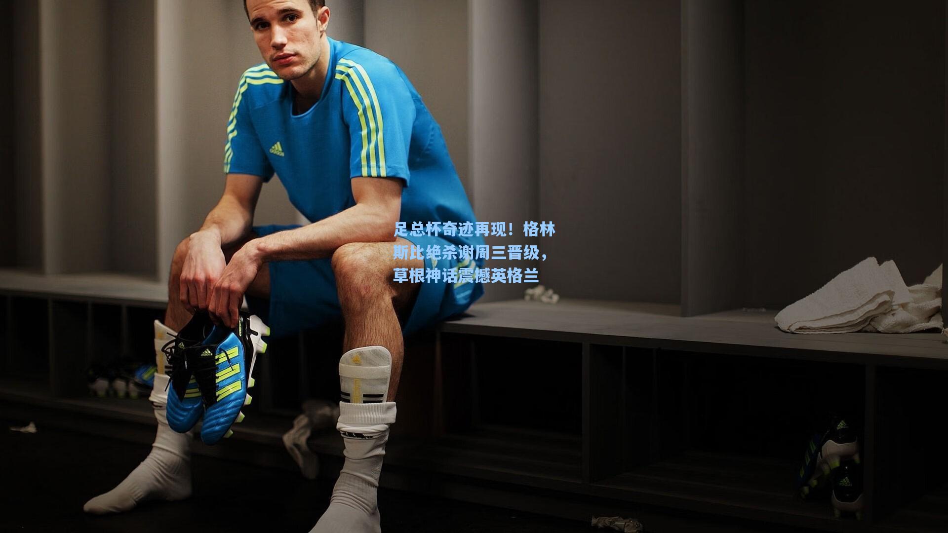 足总杯奇迹再现！格林斯比绝杀谢周三晋级，草根神话震撼英格兰