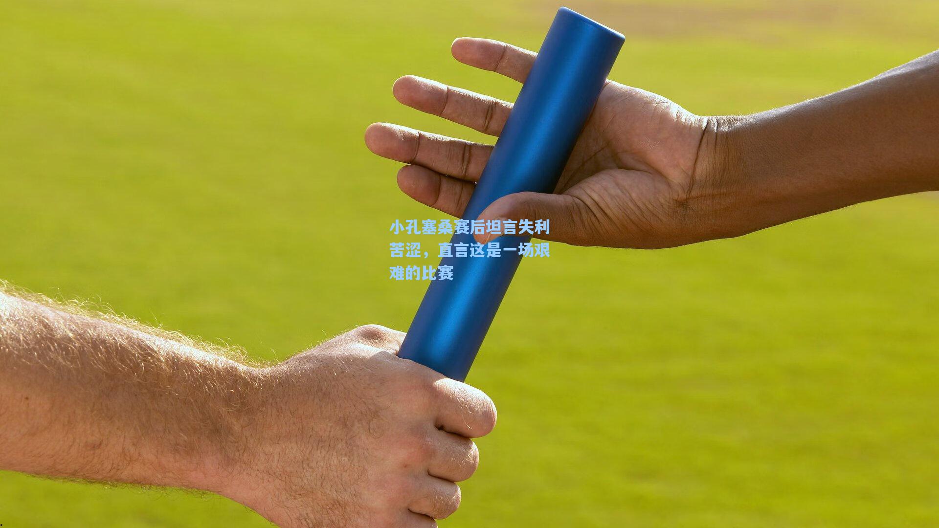 小孔塞桑赛后坦言失利苦涩，直言这是一场艰难的比赛