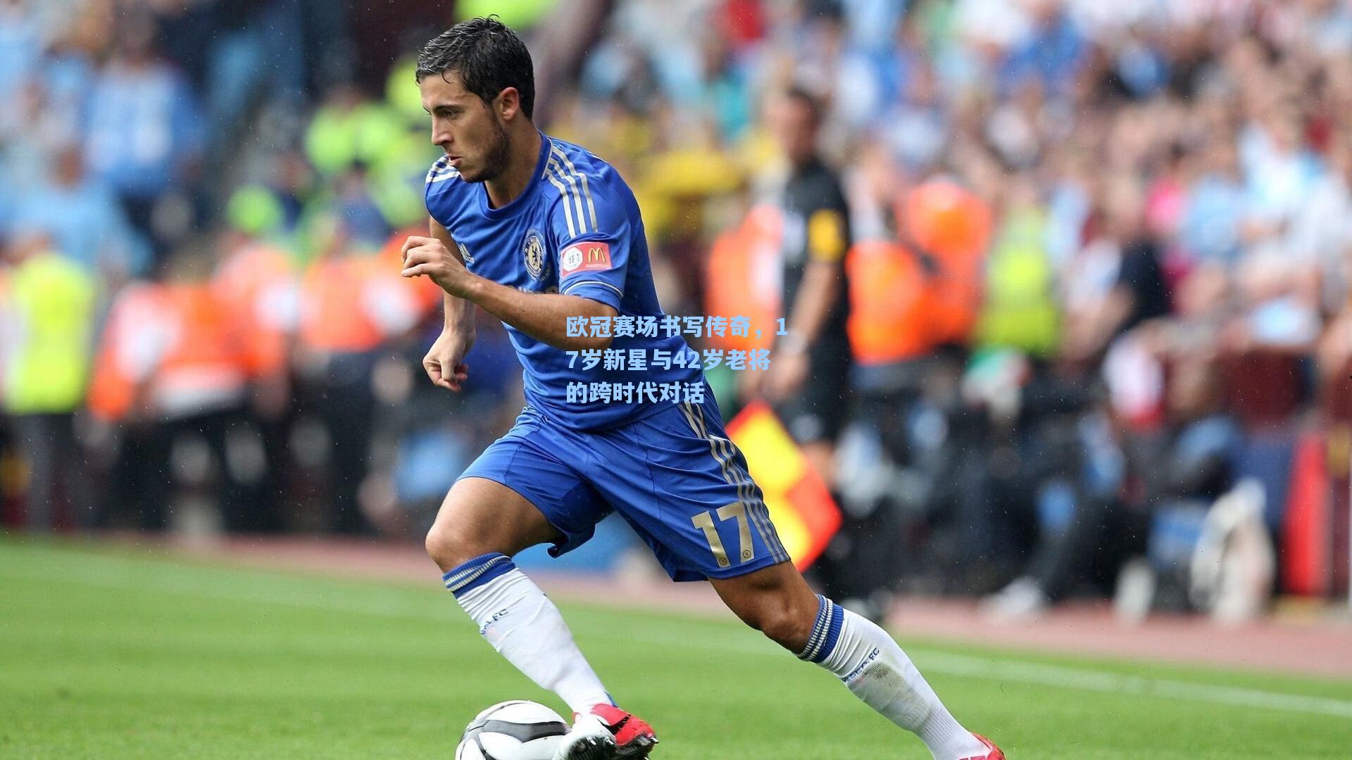 欧冠赛场书写传奇，17岁新星与42岁老将的跨时代对话
