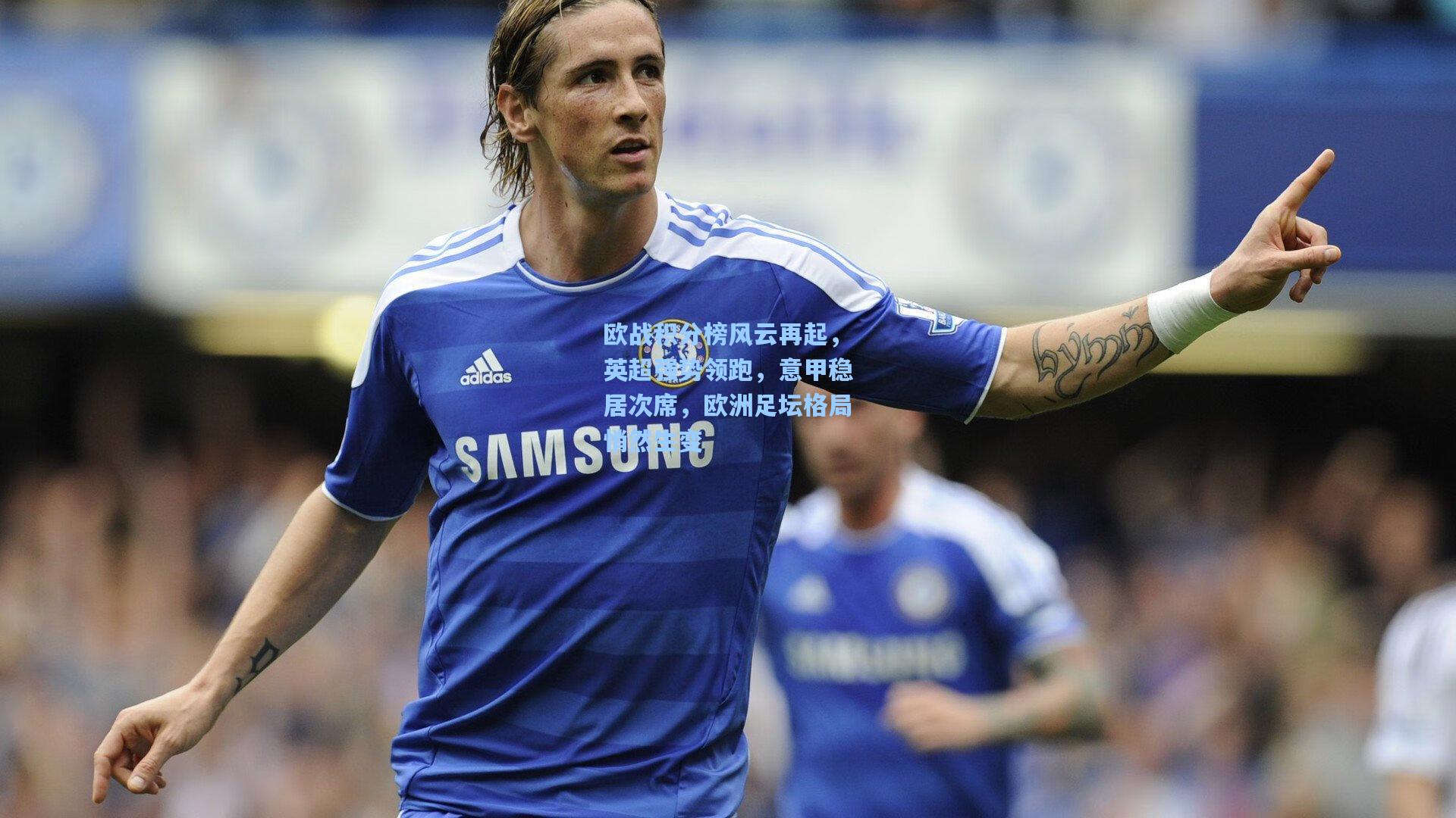 欧战积分榜风云再起，英超强势领跑，意甲稳居次席，欧洲足坛格局悄然生变