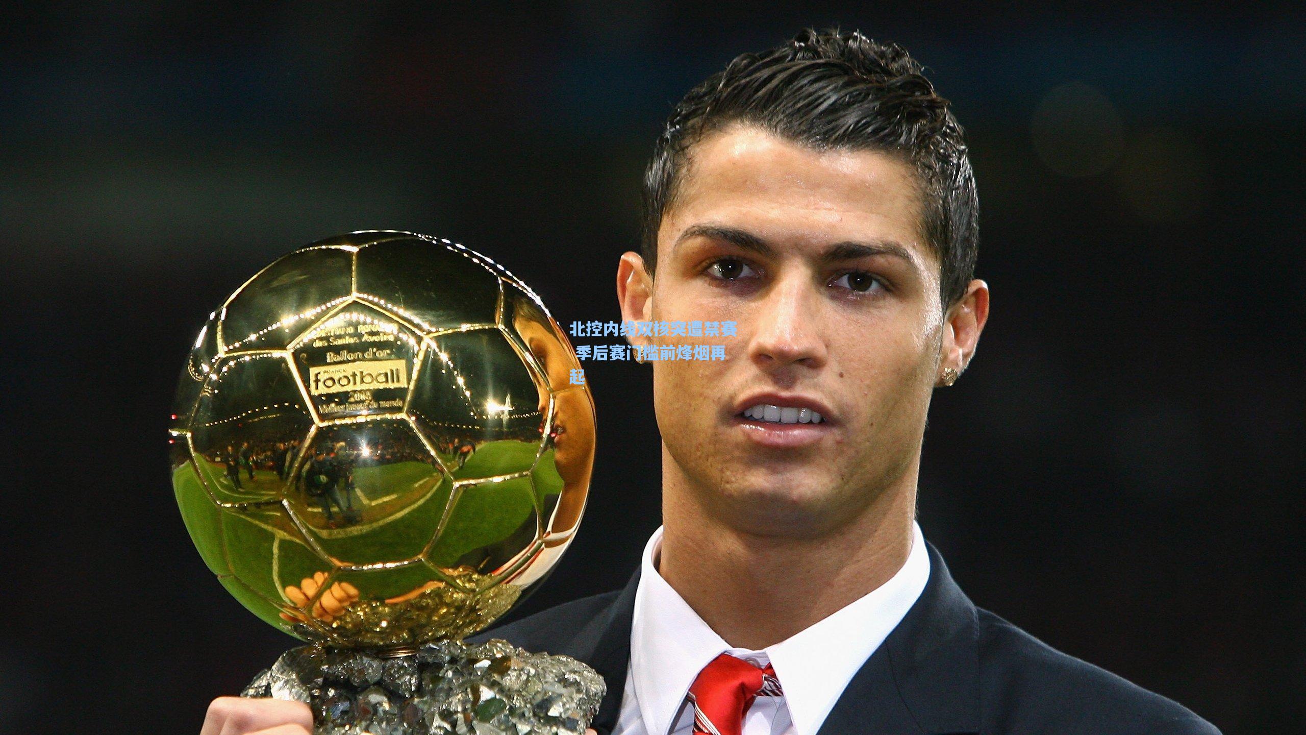 北控内线双核突遭禁赛 季后赛门槛前烽烟再起